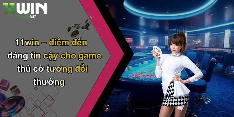 Cờ Tướng Đổi Thưởng: Khám Phá Sân Chơi Cá Cược Đỉnh Cao Tại 11WIN 3 11win – điểm đến đáng tin cậy cho game thủ cờ tướng đổi thưởng