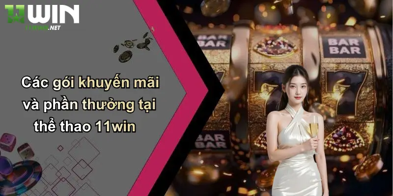 Các gói khuyến mãi và phần thưởng tại thể thao 11win