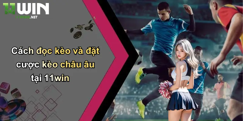Kèo Châu Âu: Kinh Nghiệm Cược Và Thương Hiệu 11WIN Uy Tín 3 Cách đọc kèo và đặt cược kèo châu âu tại 11win