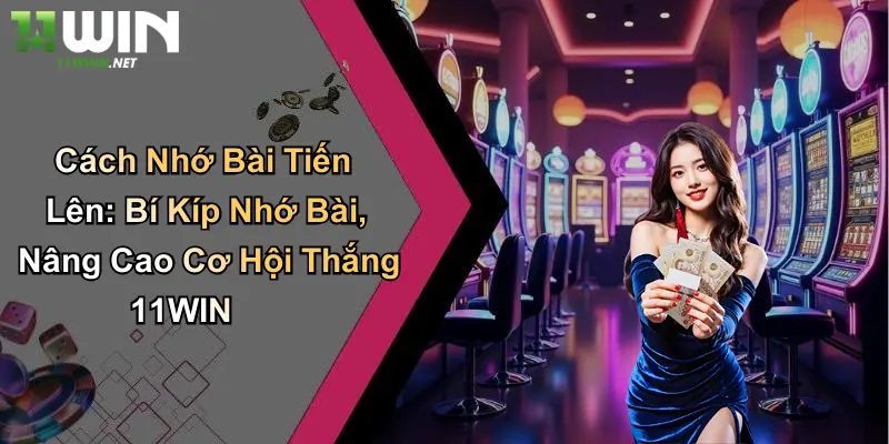 Cách Nhớ Bài Tiến Lên: Bí Kíp Nhớ Bài, Nâng Cao Cơ Hội Thắng 11WIN