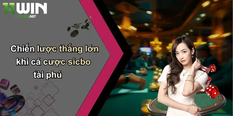 Sicbo Tài Phú: Khám Phá Sự Hấp Dẫn Đỉnh Cao Tại 11WIN 3 Chiến lược thắng lớn khi cá cược sicbo tài phú