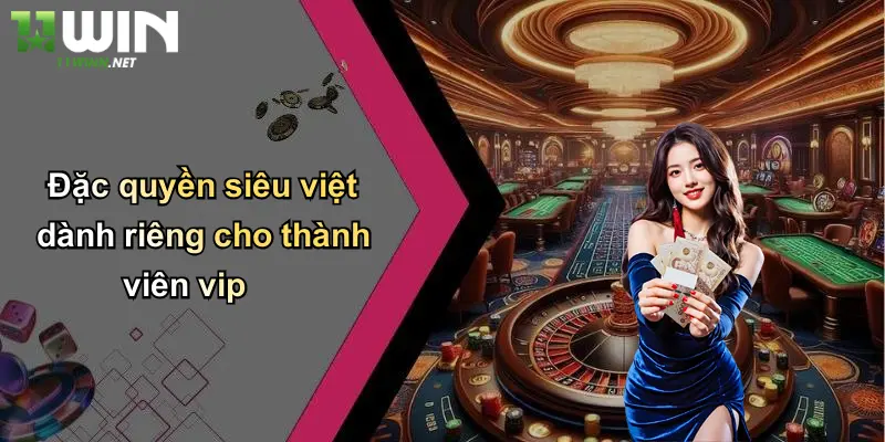 Thành Viên Vip: Khám Phá Đặc Quyền Đỉnh Cao Tại 11WIN 3 Đặc quyền siêu việt dành riêng cho thành viên vip