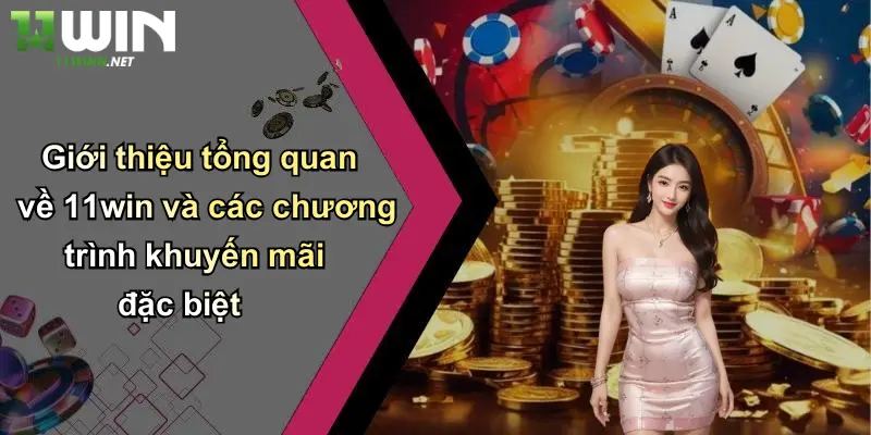 Khuyến Mãi Đặc Biệt: Nhận Ưu Đãi Khủng Khi Tham Gia 11WIN 2 Giới thiệu tổng quan về 11win và các chương trình khuyến mãi đặc biệt