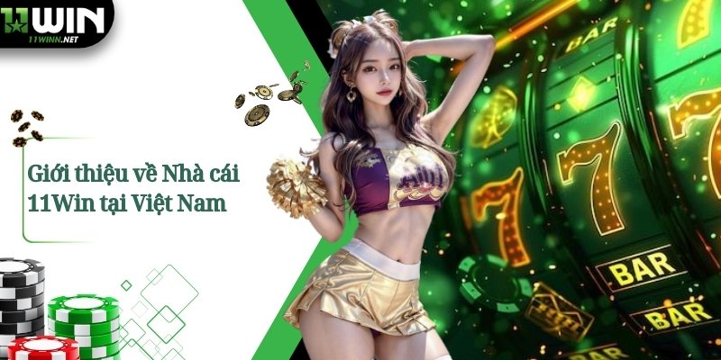 Giới thiệu về Nhà cái 11Win tại Việt Nam