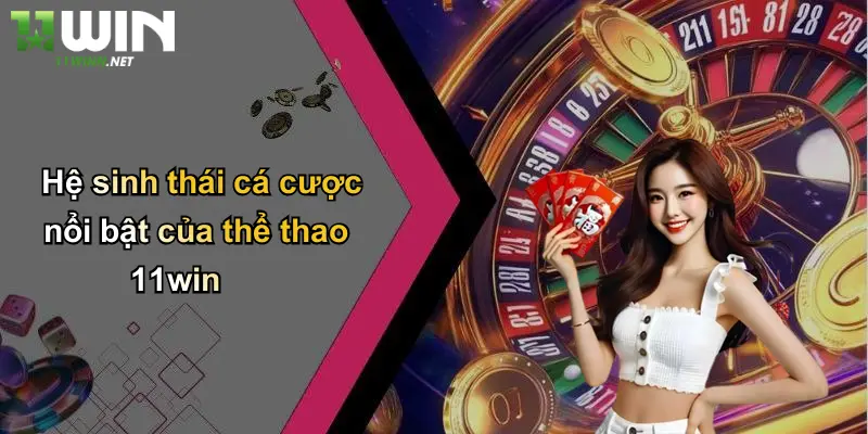 Hệ sinh thái cá cược nổi bật của thể thao 11win