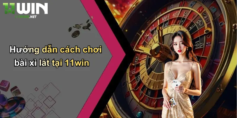 Cách Chơi Bài Xì Lát: Chiến Thuật Và Bí Quyết Thắng Lớn Tại 11WIN 3 Hướng dẫn cách chơi bài xì lát tại 11win