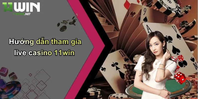 Live Casino 11Win: Trải Nghiệm Cá Cược Đỉnh Cao Tại Thương Hiệu 11WIN 4 Hướng dẫn tham gia live casino 11win