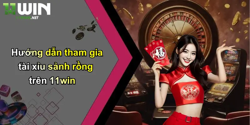 Tài Xỉu Sảnh Rồng: Khám Phá Sân Chơi Đỉnh Cao Cùng 11WIN 4 Hướng dẫn tham gia tài xỉu sảnh rồng trên 11win