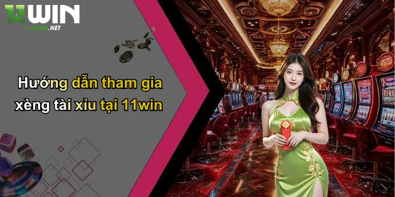 Xèng Tài Xỉu: Khám Phá Sân Chơi Giải Trí Thịnh Hành Tại 11WIN 4 Hướng dẫn tham gia xèng tài xỉu tại 11win