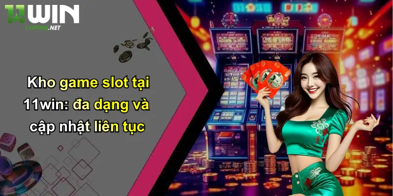 Slots 11Win: Đẳng Cấp Giải Trí Và Cá Cược Hiện Đại Tại 11WIN 2 Kho game slot tại 11win: đa dạng và cập nhật liên tục