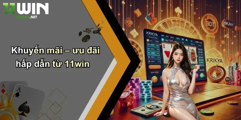Khuyến mãi – ưu đãi hấp dẫn từ 11win