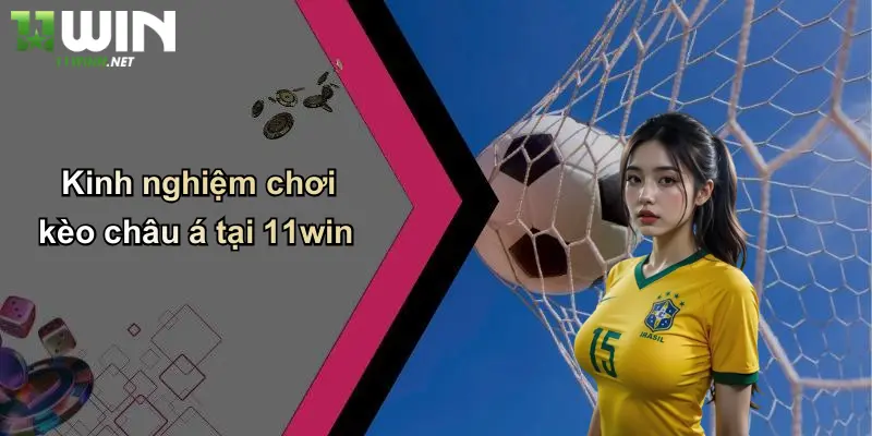 Kèo Châu Á: Khám Phá Cách Chơi Và Bí Quyết Thắng Lớn Tại 11WIN 5 Kinh nghiệm chơi kèo châu á tại 11win