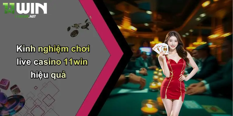 Live Casino 11Win: Trải Nghiệm Cá Cược Đỉnh Cao Tại Thương Hiệu 11WIN 5 Kinh nghiệm chơi live casino 11win hiệu quả