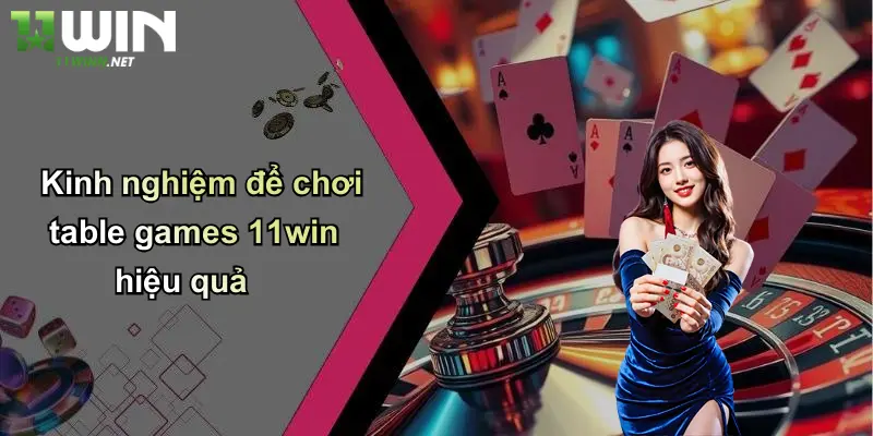 Table Games 11Win: Khám Phá Thế Giới Cá Cược Đỉnh Cao Tại 11WIN 5 Kinh nghiệm để chơi table games 11win hiệu quả