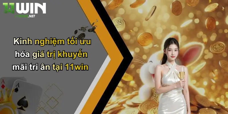 Khuyến Mãi Tri Ân: Giá Trị Đặc Biệt Dành Riêng Cho Thành Viên 11WIN 5 Kinh nghiệm tối ưu hóa giá trị khuyến mãi tri ân tại 11win