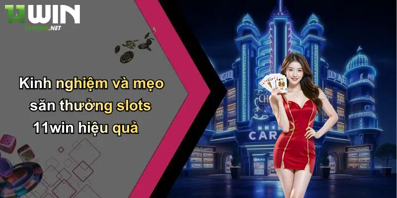 Slots 11Win: Đẳng Cấp Giải Trí Và Cá Cược Hiện Đại Tại 11WIN 5 Kinh nghiệm và mẹo săn thưởng slots 11win hiệu quả