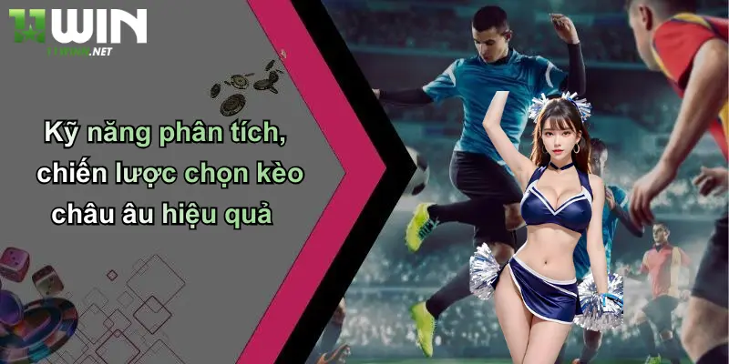 Kèo Châu Âu: Kinh Nghiệm Cược Và Thương Hiệu 11WIN Uy Tín 4 Kỹ năng phân tích, chiến lược chọn kèo châu âu hiệu quả