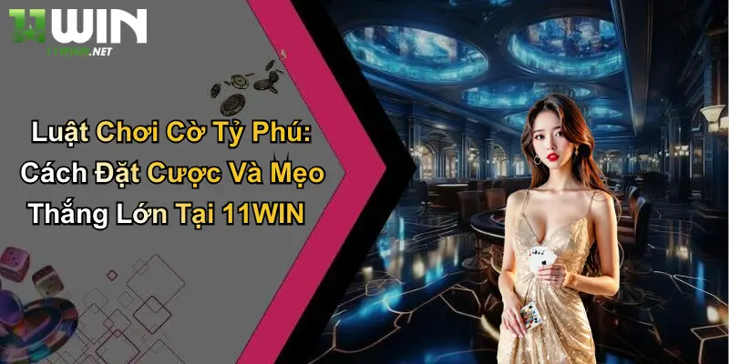 Luật Chơi Cờ Tỷ Phú: Cách Đặt Cược Và Mẹo Thắng Lớn Tại 11WIN
