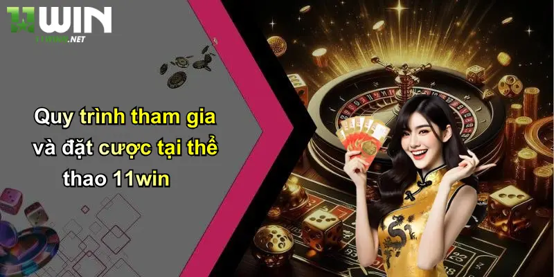 Quy trình tham gia và đặt cược tại thể thao 11win