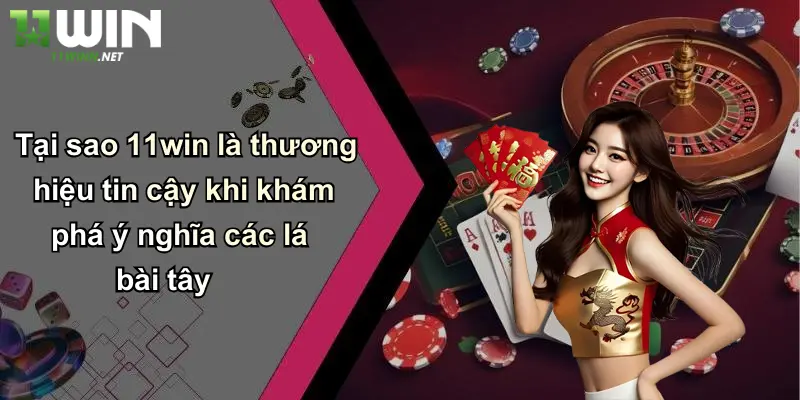 Ý Nghĩa Các Lá Bài Tây: Biểu Tượng, Giá Trị Và Luật Chơi Cờ Bạc 5 Tại sao 11win là thương hiệu tin cậy khi khám phá ý nghĩa các lá bài tây