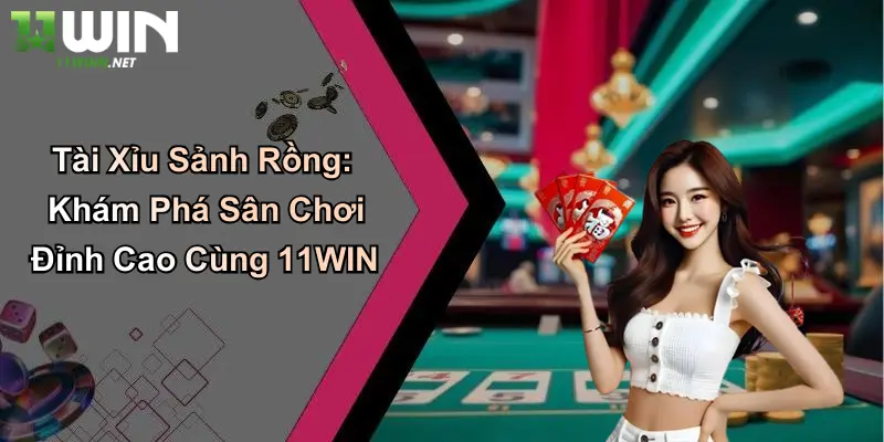 Tài Xỉu Sảnh Rồng: Khám Phá Sân Chơi Đỉnh Cao Cùng 11WIN