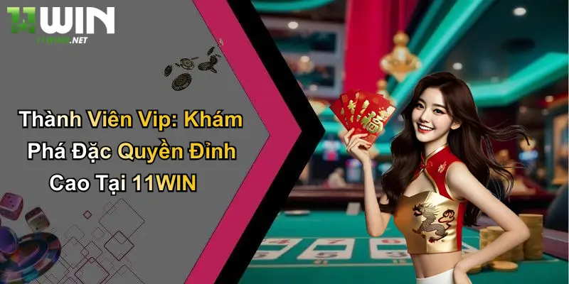 Thành Viên Vip: Khám Phá Đặc Quyền Đỉnh Cao Tại 11WIN