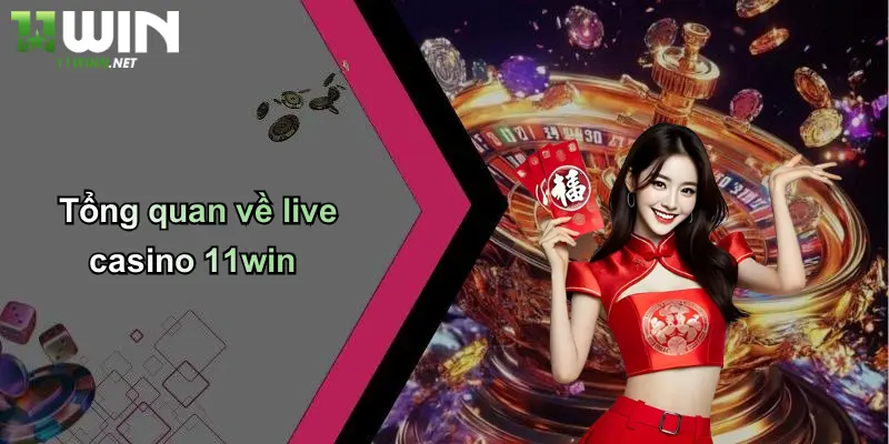 Live Casino 11Win: Trải Nghiệm Cá Cược Đỉnh Cao Tại Thương Hiệu 11WIN 2 Tổng quan về live casino 11win