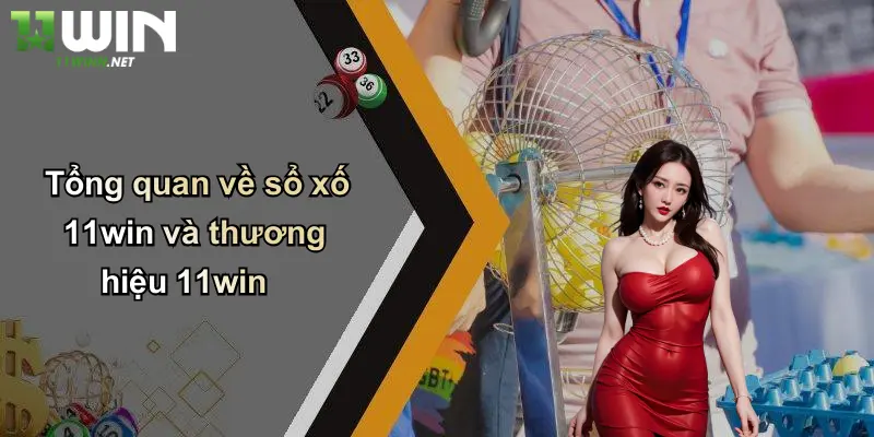 Xổ Số 11Win: Trải Nghiệm Mới Với Thương Hiệu Cá Cược 11WIN Hàng Đầu 2 Tổng quan về xổ số 11win và thương hiệu 11win