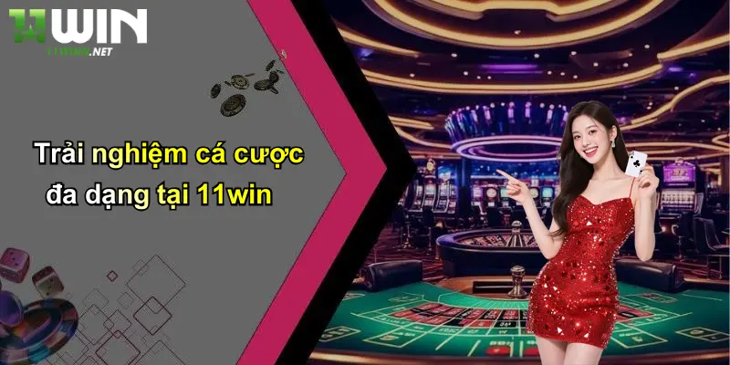 Trải nghiệm cá cược đa dạng tại 11win