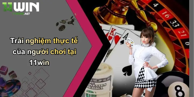 11Win Có Uy Tín Không ?: Review Sòng Bài, Cá Độ, Tin Cậy Hay Lừa? 4 Trải nghiệm thực tế của người chơi tại 11win