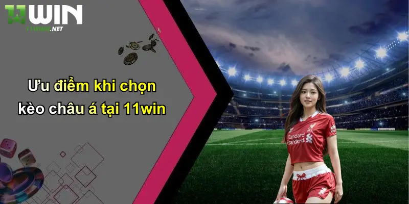 Kèo Châu Á: Khám Phá Cách Chơi Và Bí Quyết Thắng Lớn Tại 11WIN 3 Ưu điểm khi chọn kèo châu á tại 11win