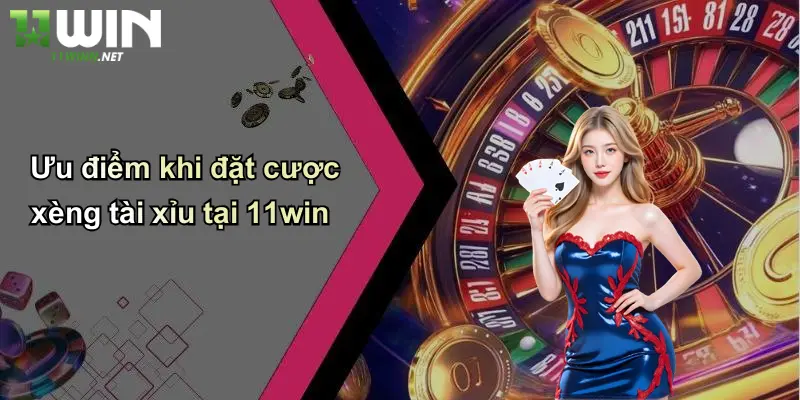 Xèng Tài Xỉu: Khám Phá Sân Chơi Giải Trí Thịnh Hành Tại 11WIN 3 Ưu điểm khi đặt cược xèng tài xỉu tại 11win