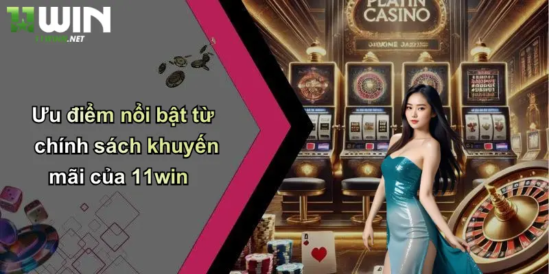 Ưu điểm nổi bật từ chính sách khuyến mãi của 11win