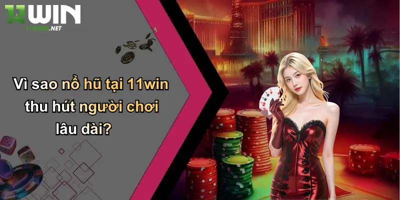 Nổ Hũ 11Win: Sân Chơi Cá Cược Đỉnh Cao, Rực Lửa Hấp Dẫn 3 Vì sao nổ hũ tại 11win thu hút người chơi lâu dài?