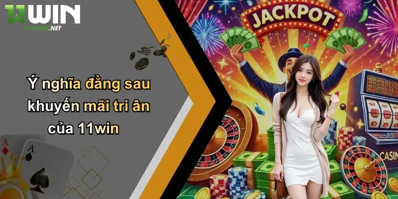 Khuyến Mãi Tri Ân: Giá Trị Đặc Biệt Dành Riêng Cho Thành Viên 11WIN 2 Ý nghĩa đằng sau khuyến mãi tri ân của 11win